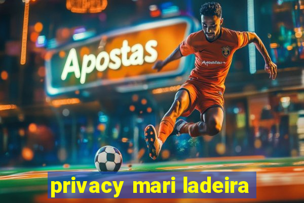 privacy mari ladeira